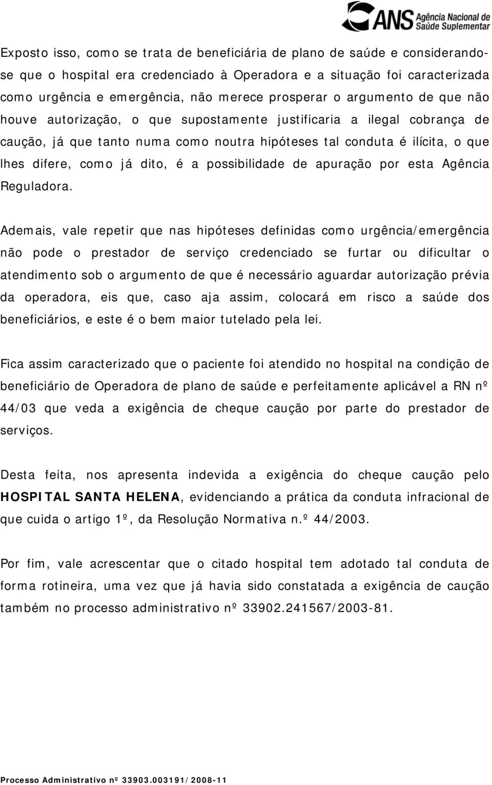 já dito, é a possibilidade de apuração por esta Agência Reguladora.