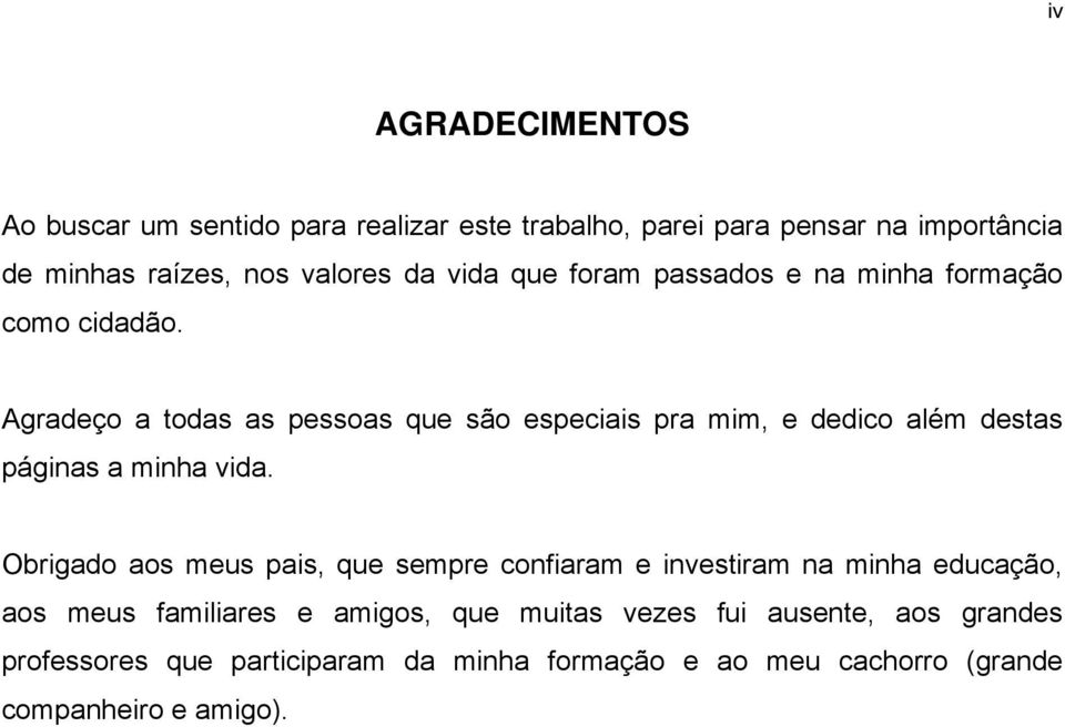 Agradeço a todas as pessoas que são especiais pra mim, e dedico além destas páginas a minha vida.