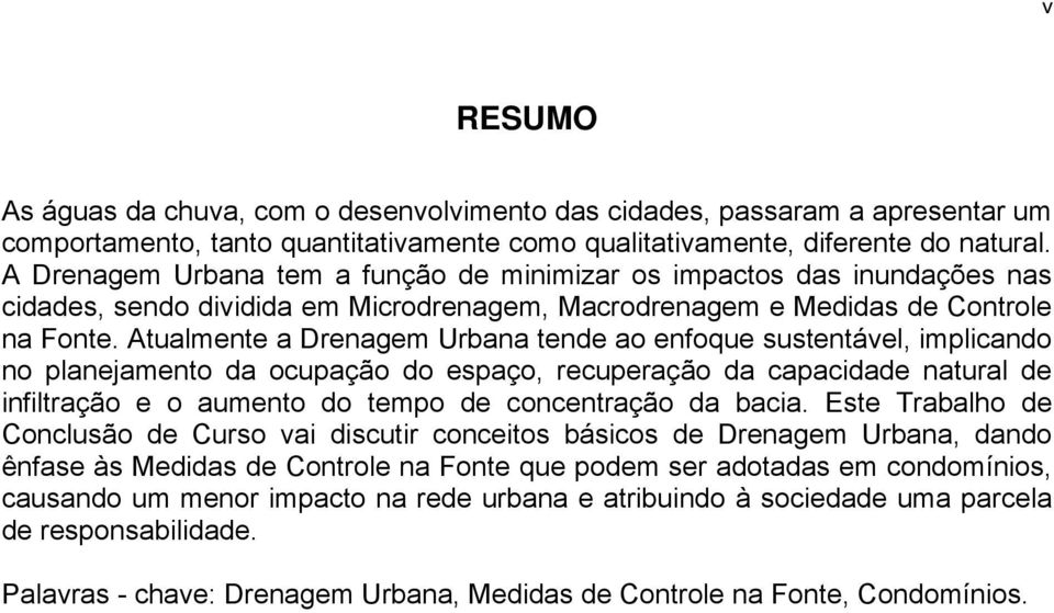 Atualmente a Drenagem Urbana tende ao enfoque sustentável, implicando no planejamento da ocupação do espaço, recuperação da capacidade natural de infiltração e o aumento do tempo de concentração da