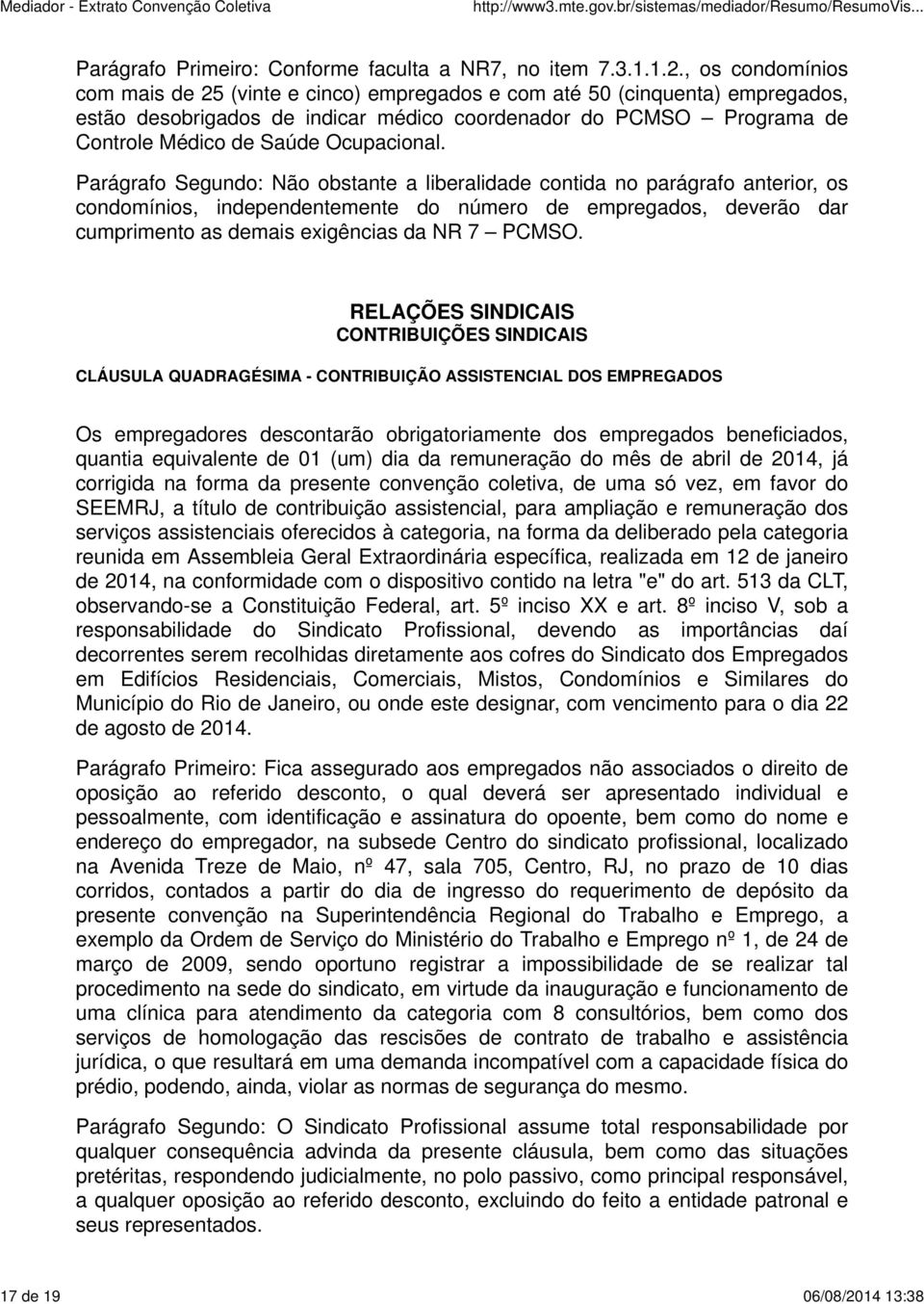 , os condomínios com mais de 25 (vinte e cinco) empregados e com até 50 (cinquenta) empregados, estão desobrigados de indicar médico coordenador do PCMSO Programa de Controle Médico de Saúde