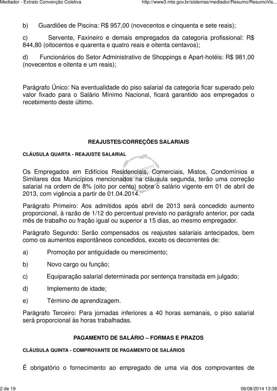 piso salarial da categoria ficar superado pelo valor fixado para o Salário Mínimo Nacional, ficará garantido aos empregados o recebimento deste último.