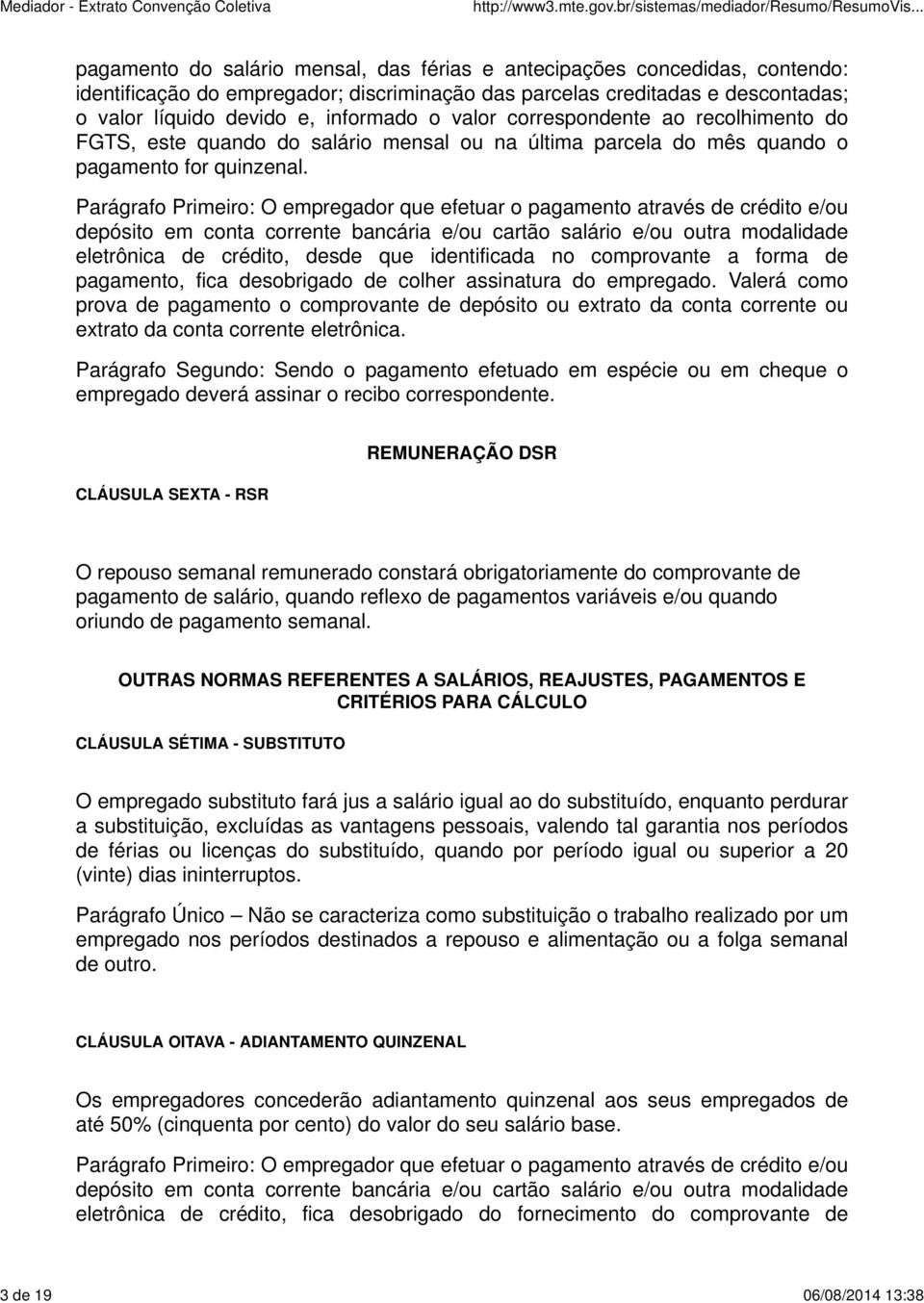 Parágrafo Primeiro: O empregador que efetuar o pagamento através de crédito e/ou depósito em conta corrente bancária e/ou cartão salário e/ou outra modalidade eletrônica de crédito, desde que