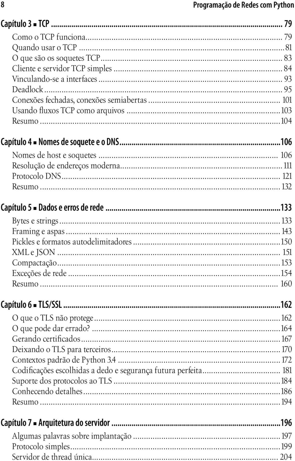 .. 106 Resolução de endereços moderna...111 Protocolo DNS... 121 Resumo...132 Capítulo 5 Dados e erros de rede...133 Bytes e strings...133 Framing e aspas...143 Pickles e formatos autodelimitadores.