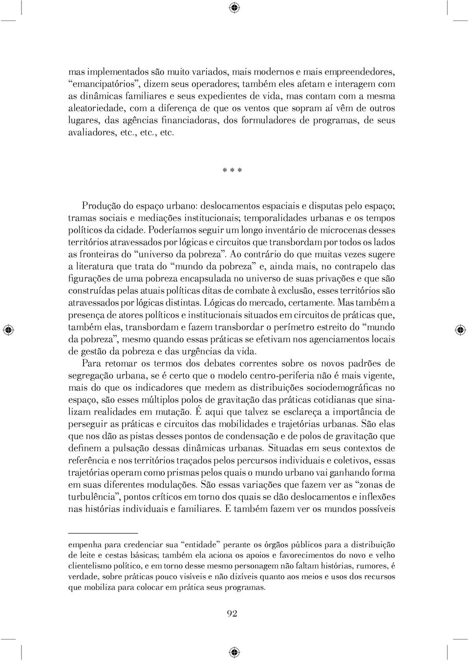 , etc., etc. * * * Produção do espaço urbano: deslocamentos espaciais e disputas pelo espaço; tramas sociais e mediações institucionais; temporalidades urbanas e os tempos políticos da cidade.