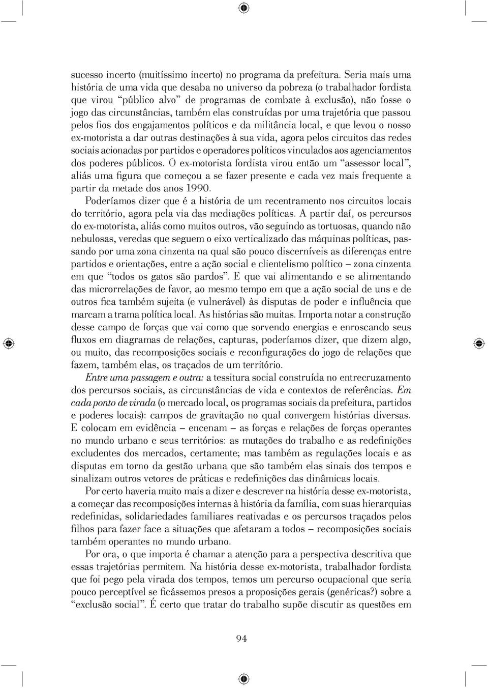 elas construídas por uma trajetória que passou pelos fios dos engajamentos políticos e da militância local, e que levou o nosso ex-motorista a dar outras destinações à sua vida, agora pelos circuitos