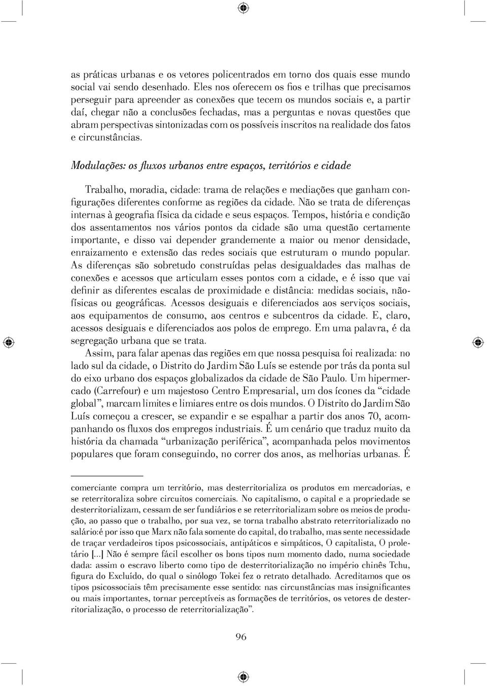 que abram perspectivas sintonizadas com os possíveis inscritos na realidade dos fatos e circunstâncias.