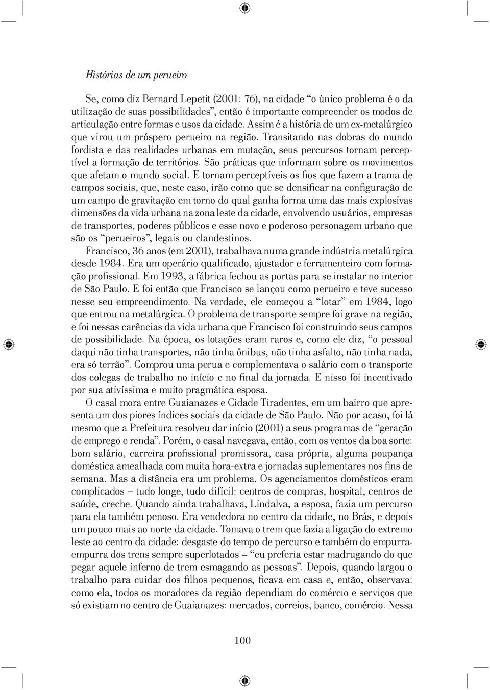 Transitando nas dobras do mundo fordista e das realidades urbanas em mutação, seus percursos tornam perceptível a formação de territórios.