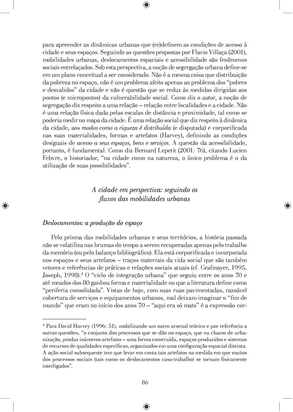 Sob esta perspectiva, a noção de segregação urbana defi ne-se em um plano conceitual a ser considerado.