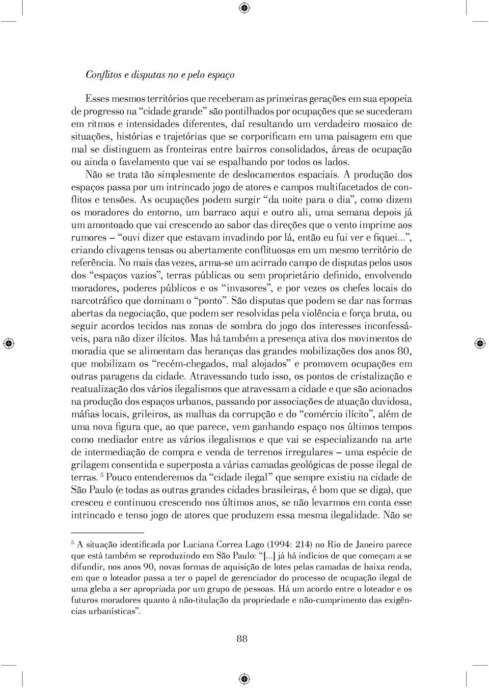 consolidados, áreas de ocupação ou ainda o favelamento que vai se espalhando por todos os lados. Não se trata tão simplesmente de deslocamentos espaciais.