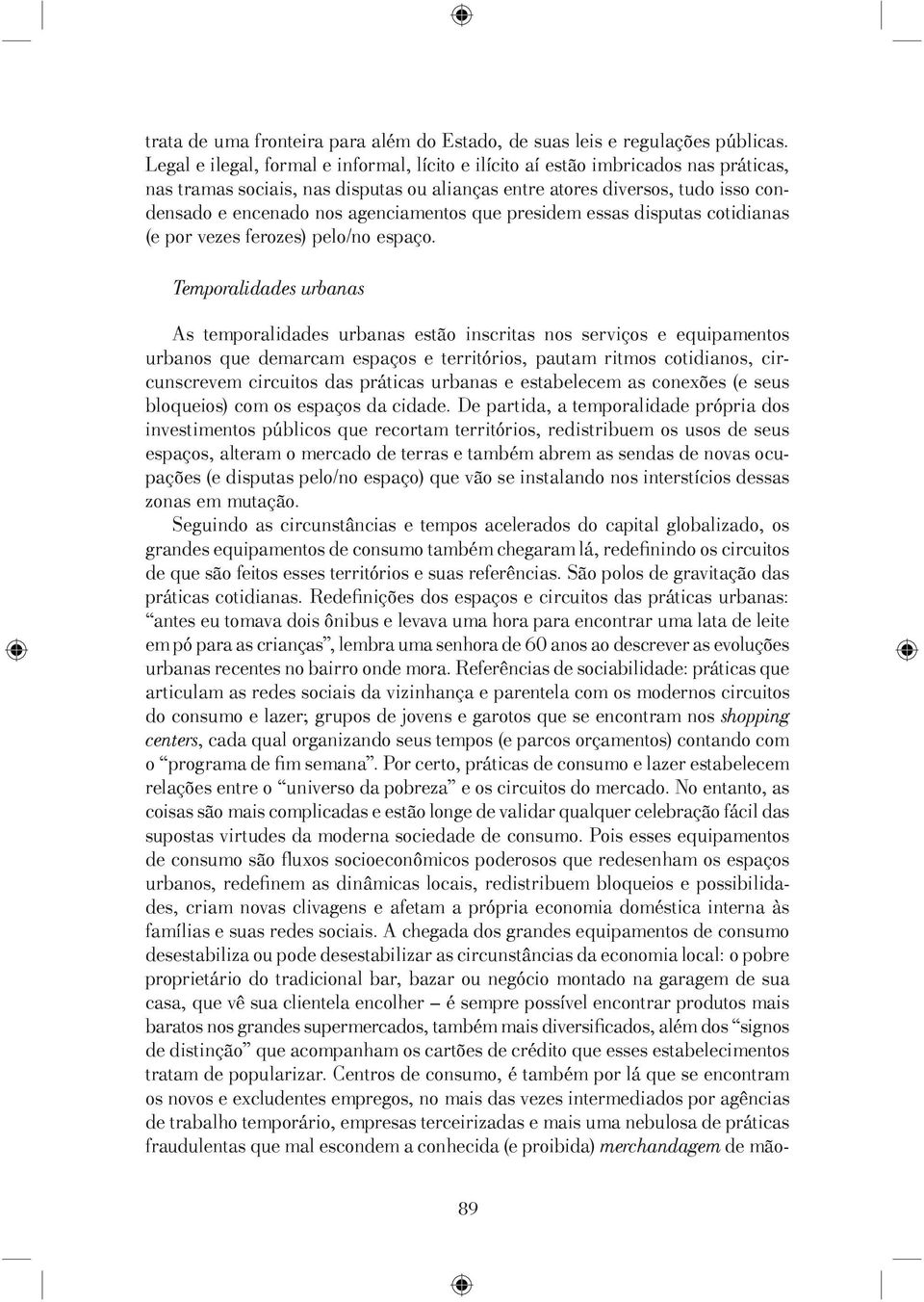 agenciamentos que presidem essas disputas cotidianas (e por vezes ferozes) pelo/no espaço.