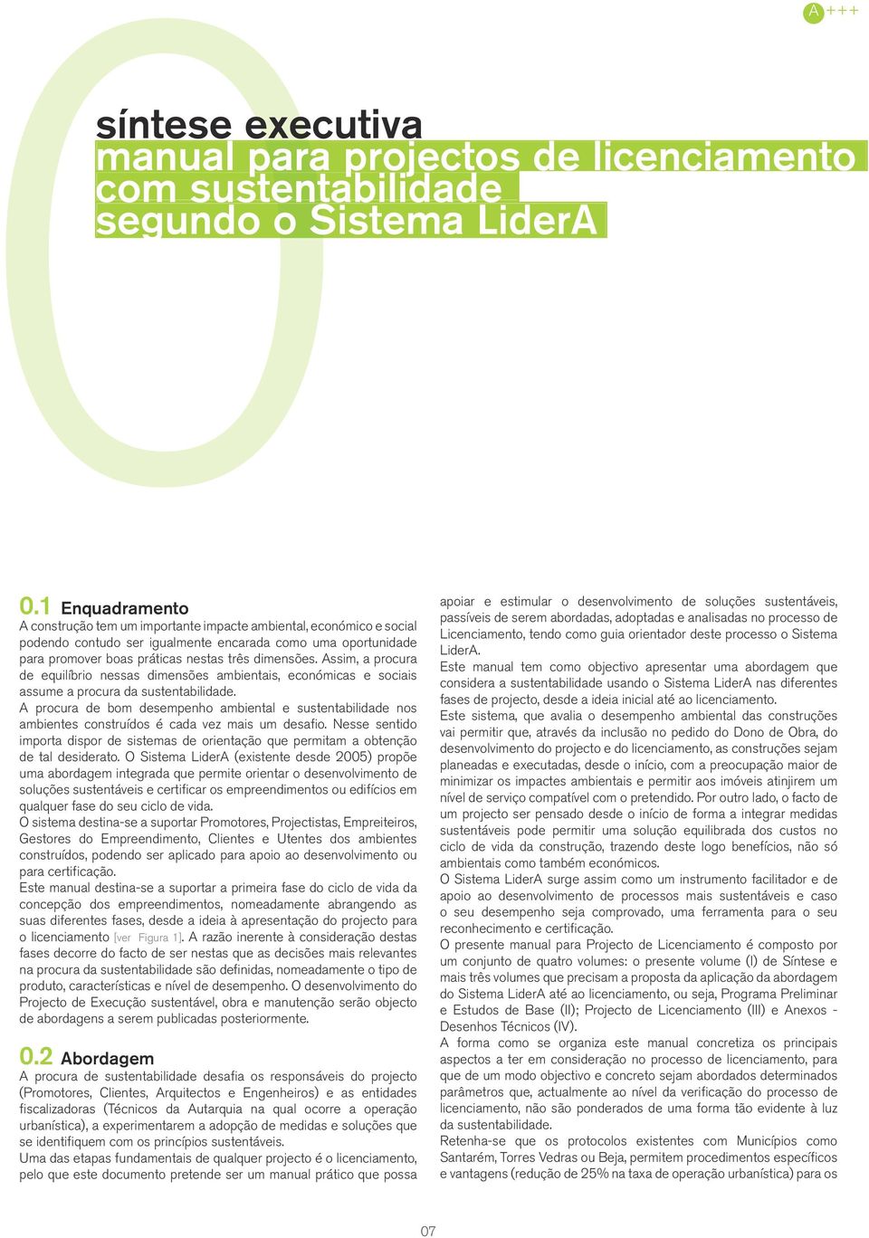 Assim, a procura de equilíbrio nessas dimensões ambientais, económicas e sociais assume a procura da sustentabilidade.