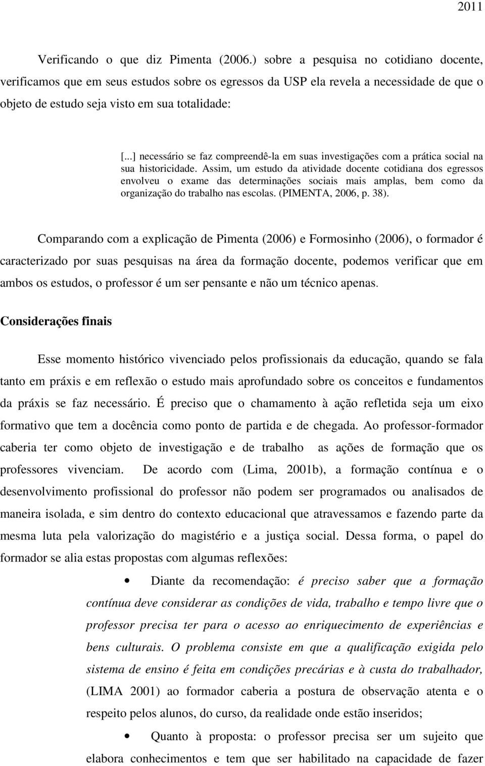 ..] necessário se faz compreendê-la em suas investigações com a prática social na sua historicidade.