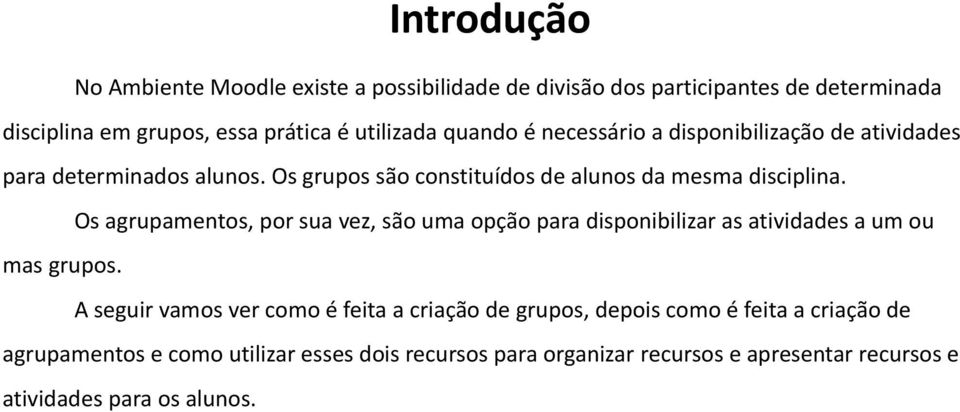 Os agrupamentos, por sua vez, são uma opção para disponibilizar as atividades a um ou mas grupos.