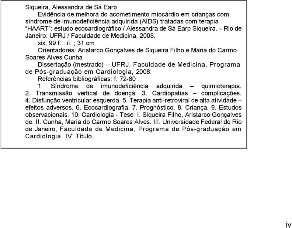 ; 31 cm Orientadores: Aristarco Gonçalves de Siqueira Filho e Maria do Carmo Soares Alves Cunha Dissertação (mestrado) -- UFRJ, Faculdade de Medicina, Programa de Pós-graduação em Cardiologia, 2008.