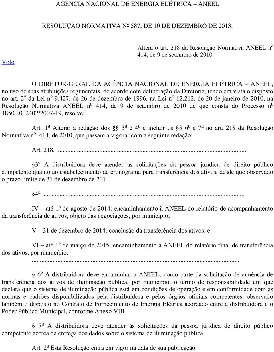 427, de 26 de dezembro de 1996, na Lei n o 12.212, de 20 de janeiro de 2010, na Resolução Normativa ANEEL n o 414, de 9 de setembro de 2010 de que consta do Processo n o 48500.