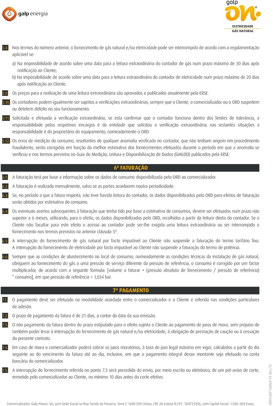 eletricidade num prazo máximo de 20 dias após notificação ao Cliente. 5.9. Os preços para a realização de uma leitura extraordinária são aprovados e publicados anualmente pela ERSE. 5.10.