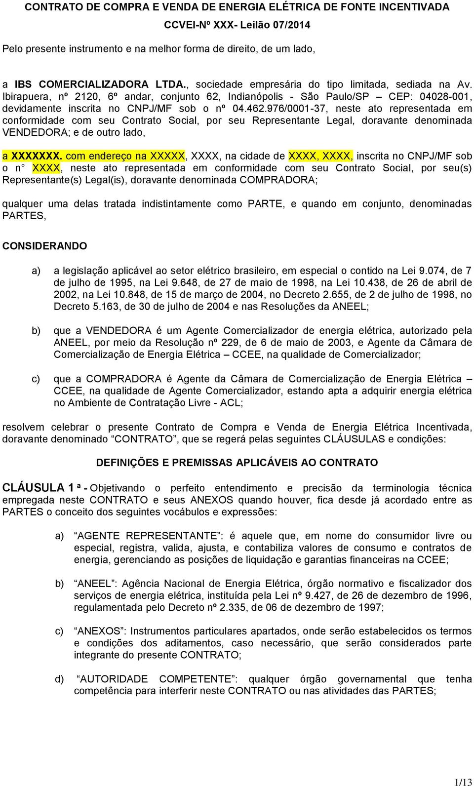 976/0001-37, neste ato representada em conformidade com seu Contrato Social, por seu Representante Legal, doravante denominada VENDEDORA; e de outro lado, a XXXXXXX.