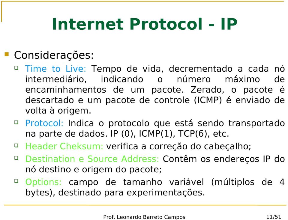 Protocol: Indica o protocolo que está sendo transportado na parte de dados. IP (0), ICMP(1), TCP(6), etc.
