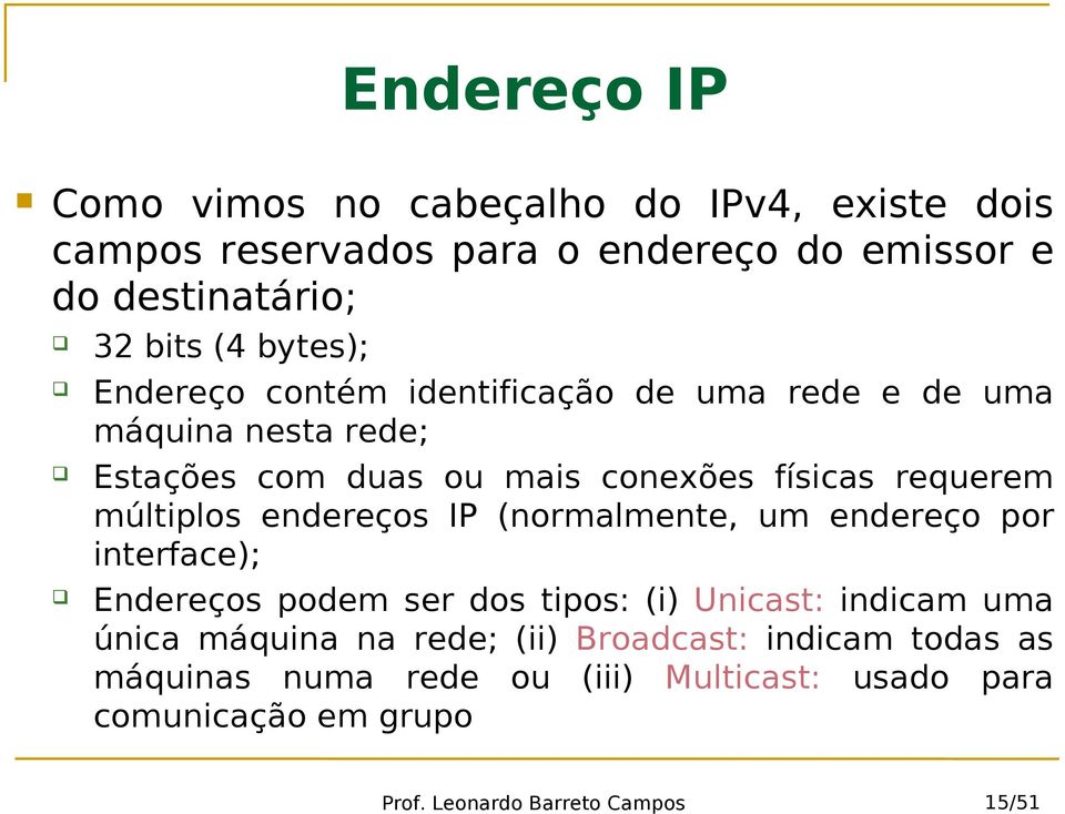 múltiplos endereços IP (normalmente, um endereço por interface); Endereços podem ser dos tipos: (i) Unicast: indicam uma única máquina
