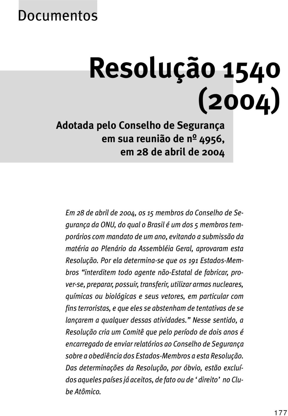 Por ela determina-se que os 191 Estados-Membros interditem todo agente não-estatal de fabricar, prover-se, preparar, possuir, transferir, utilizar armas nucleares, químicas ou biológicas e seus