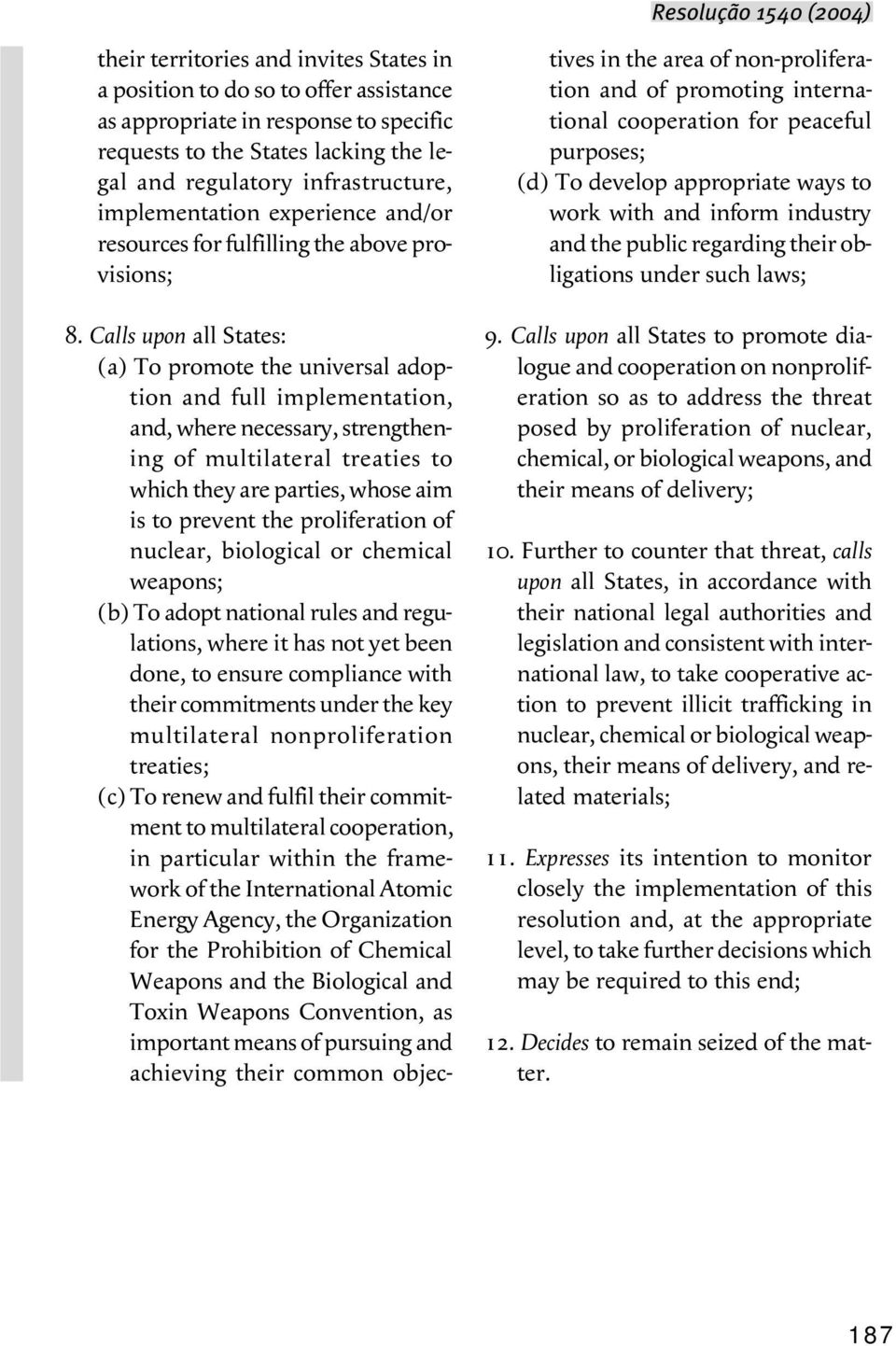 Calls upon all States: (a) To promote the universal adoption and full implementation, and, where necessary, strengthening of multilateral treaties to which they are parties, whose aim is to prevent