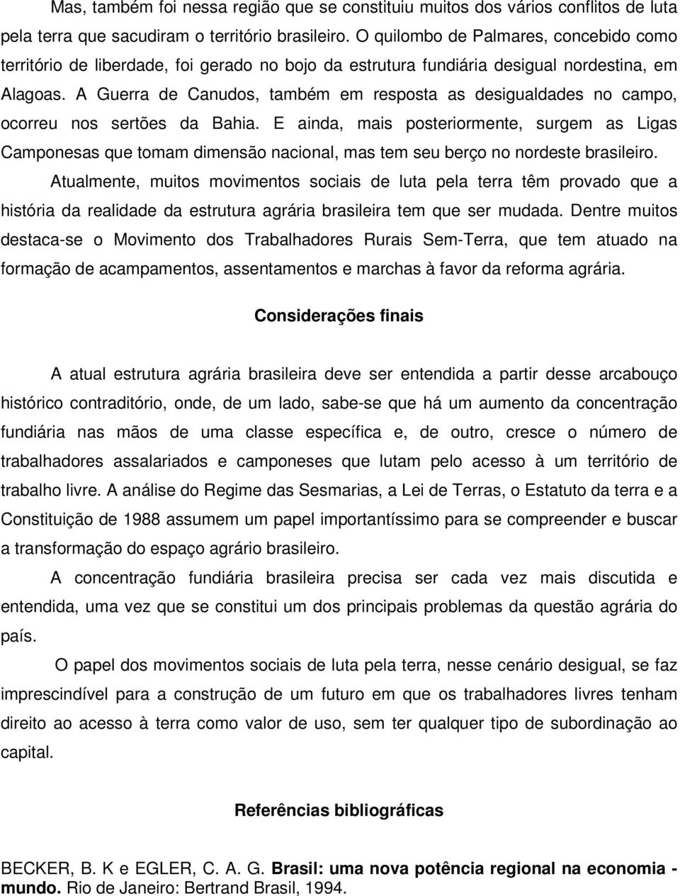 A Guerra de Canudos, também em resposta as desigualdades no campo, ocorreu nos sertões da Bahia.