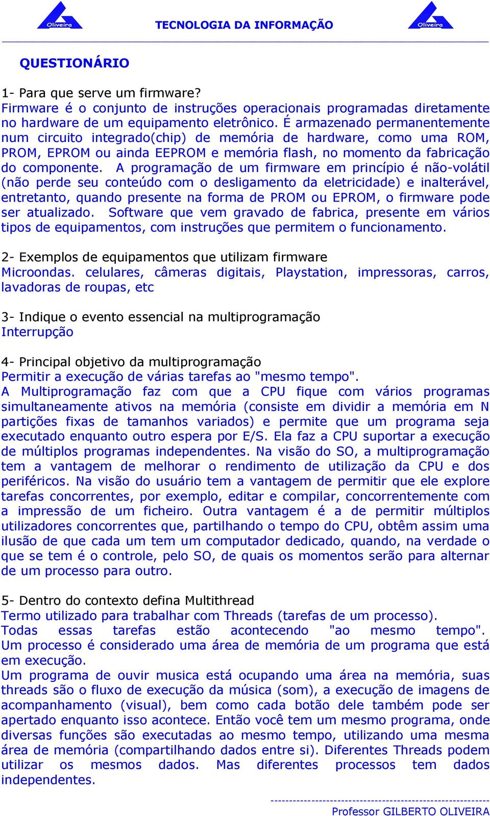 A programação de um firmware em princípio é não-volátil (não perde seu conteúdo com o desligamento da eletricidade) e inalterável, entretanto, quando presente na forma de PROM ou EPROM, o firmware