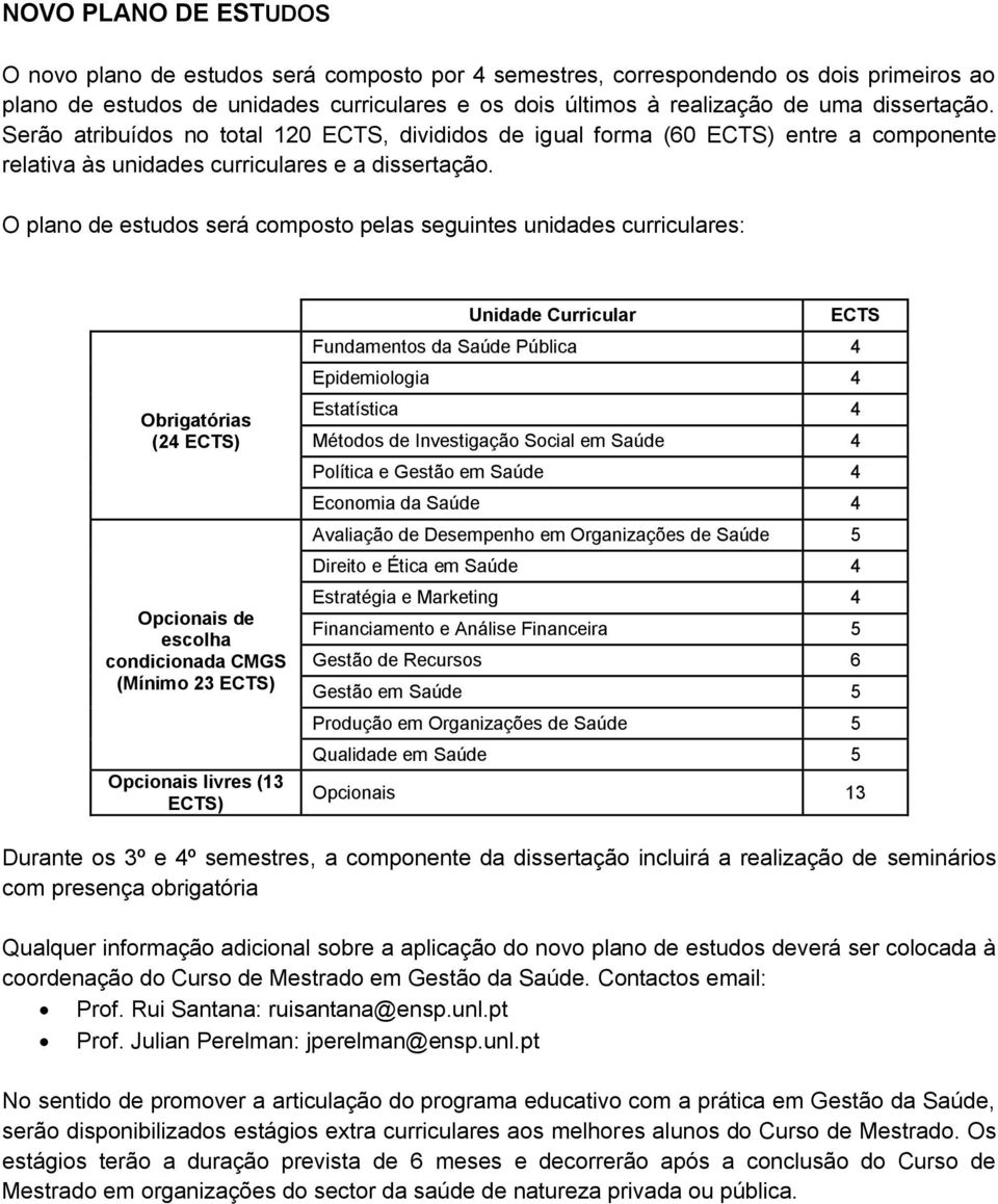 O plano de estudos será composto pelas seguintes unidades curriculares: Obrigatórias (24 ) Opcionais de escolha condicionada CMGS (Mínimo 23 ) Opcionais livres (13 ) Unidade Curricular Fundamentos da