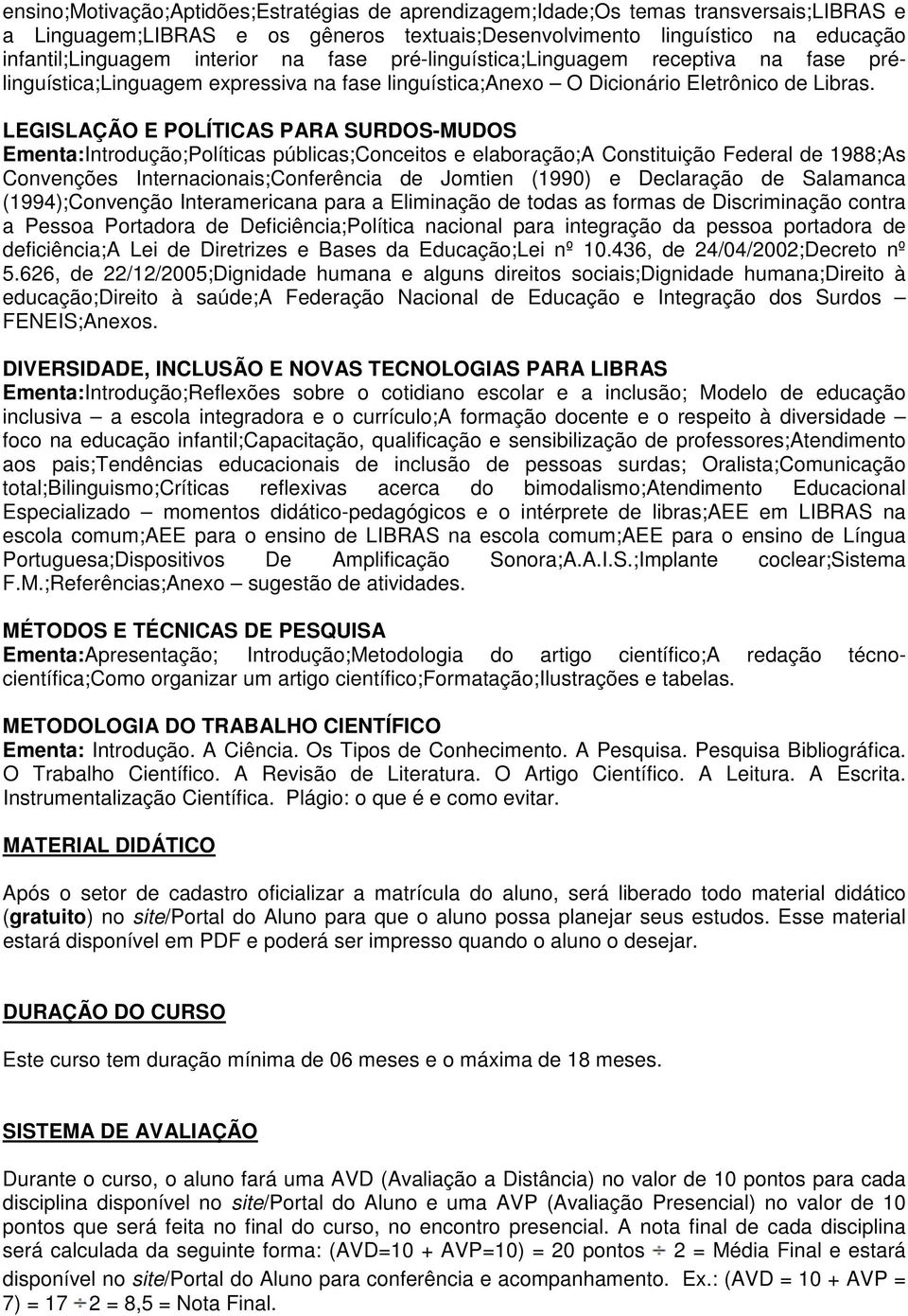 LEGISLAÇÃO E POLÍTICAS PARA SURDOS-MUDOS Ementa:Introdução;Políticas públicas;conceitos e elaboração;a Constituição Federal de 1988;As Convenções Internacionais;Conferência de Jomtien (1990) e