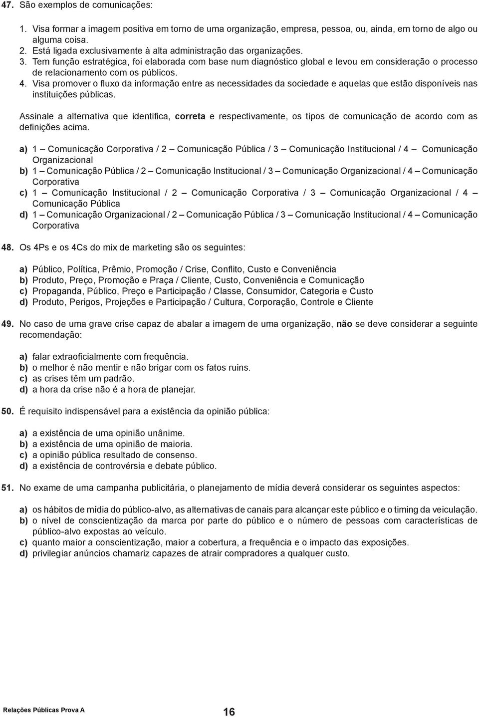 Tem função estratégica, foi elaborada com base num diagnóstico global e levou em consideração o processo de relacionamento com os públicos. 4.