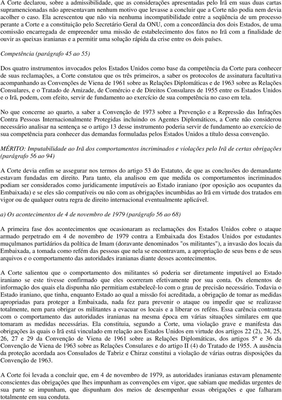 Ela acrescentou que não via nenhuma incompatibilidade entre a seqüência de um processo perante a Corte e a constituição pelo Secretário Geral da ONU, com a concordância dos dois Estados, de uma