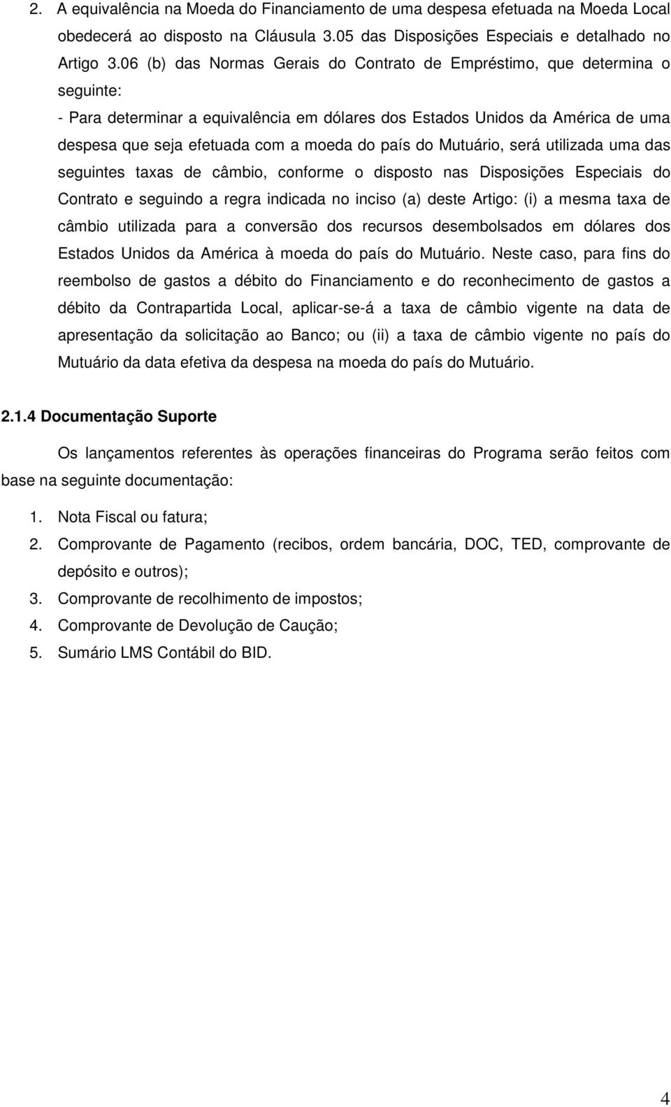 país do Mutuário, será utilizada uma das seguintes taxas de câmbio, conforme o disposto nas Disposições Especiais do Contrato e seguindo a regra indicada no inciso (a) deste Artigo: (i) a mesma taxa