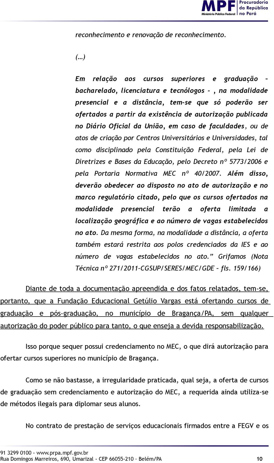 autorização publicada no Diário Oficial da União, em caso de faculdades, ou de atos de criação por Centros Universitários e Universidades, tal como disciplinado pela Constituição Federal, pela Lei de