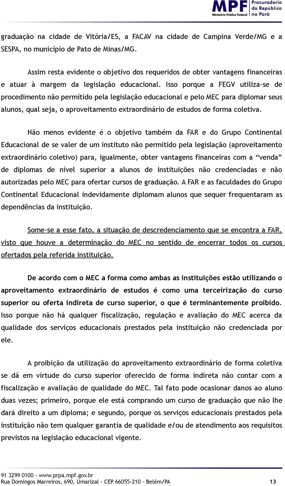 Isso porque a FEGV utiliza-se de procedimento não permitido pela legislação educacional e pelo MEC para diplomar seus alunos, qual seja, o aproveitamento extraordinário de estudos de forma coletiva.