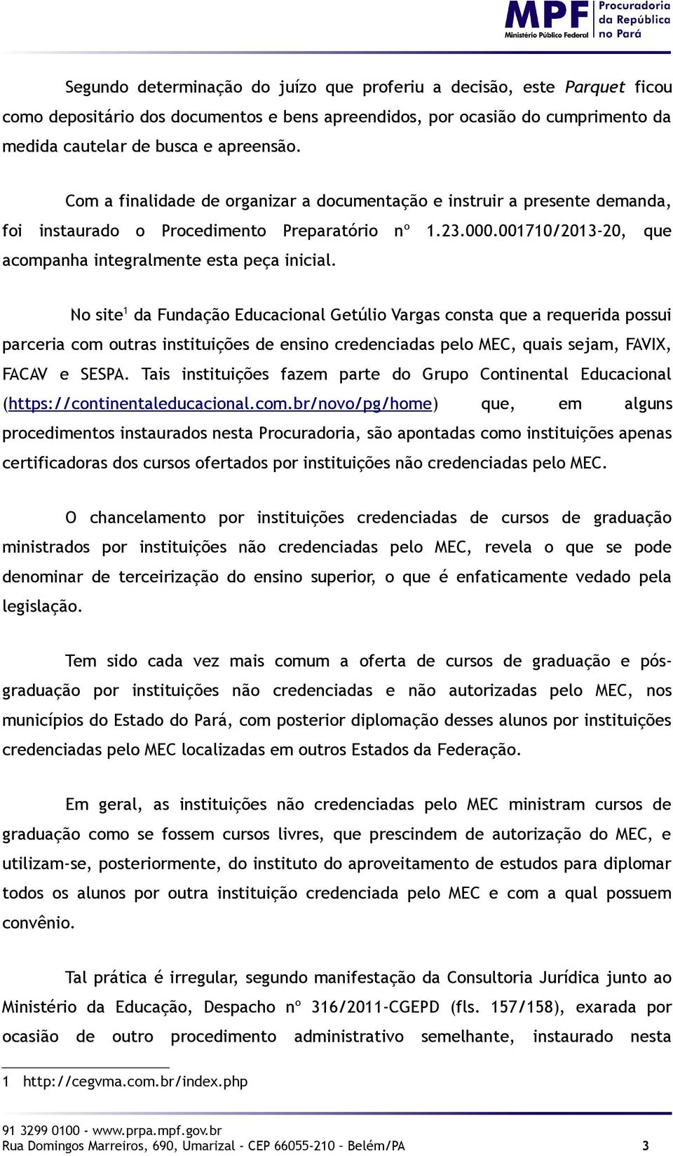 No site 1 da Fundação Educacional Getúlio Vargas consta que a requerida possui parceria com outras instituições de ensino credenciadas pelo MEC, quais sejam, FAVIX, FACAV e SESPA.