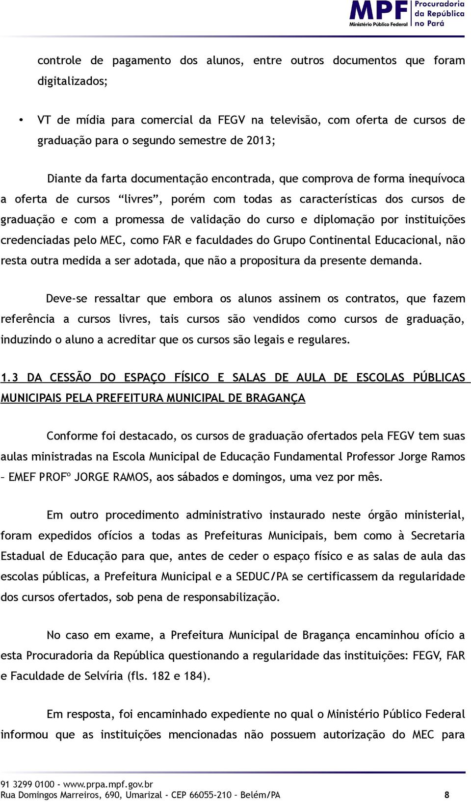 e diplomação por instituições credenciadas pelo MEC, como FAR e faculdades do Grupo Continental Educacional, não resta outra medida a ser adotada, que não a propositura da presente demanda.