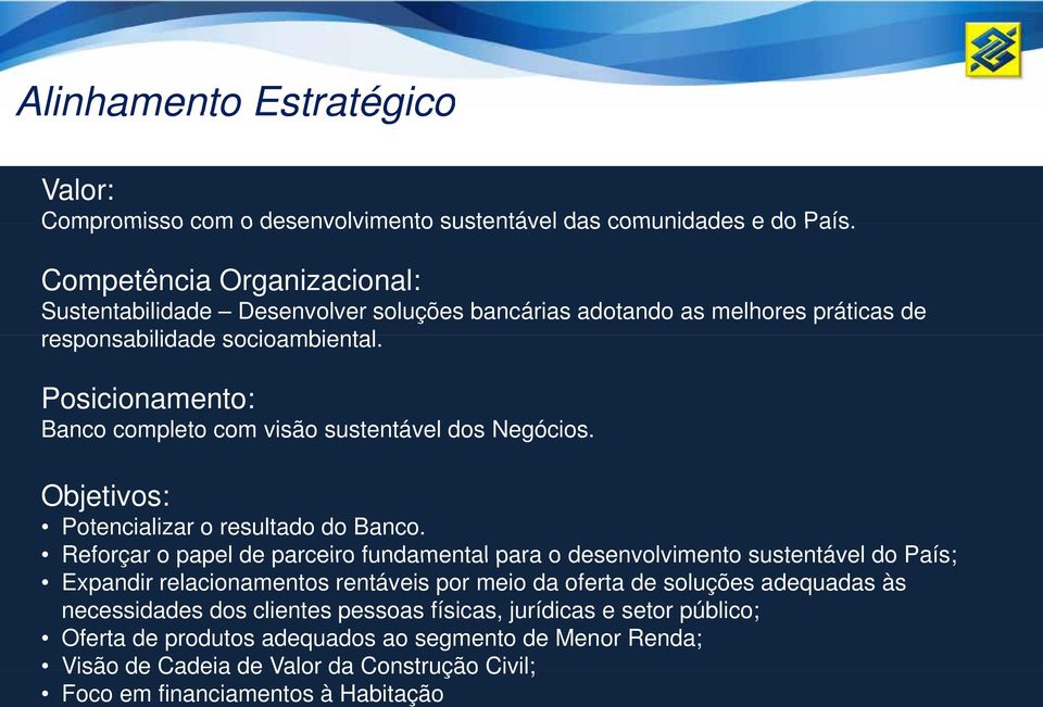 Posicionamento: Banco completo com visão sustentável dos Negócios. Objetivos: Potencializar o resultado do Banco.