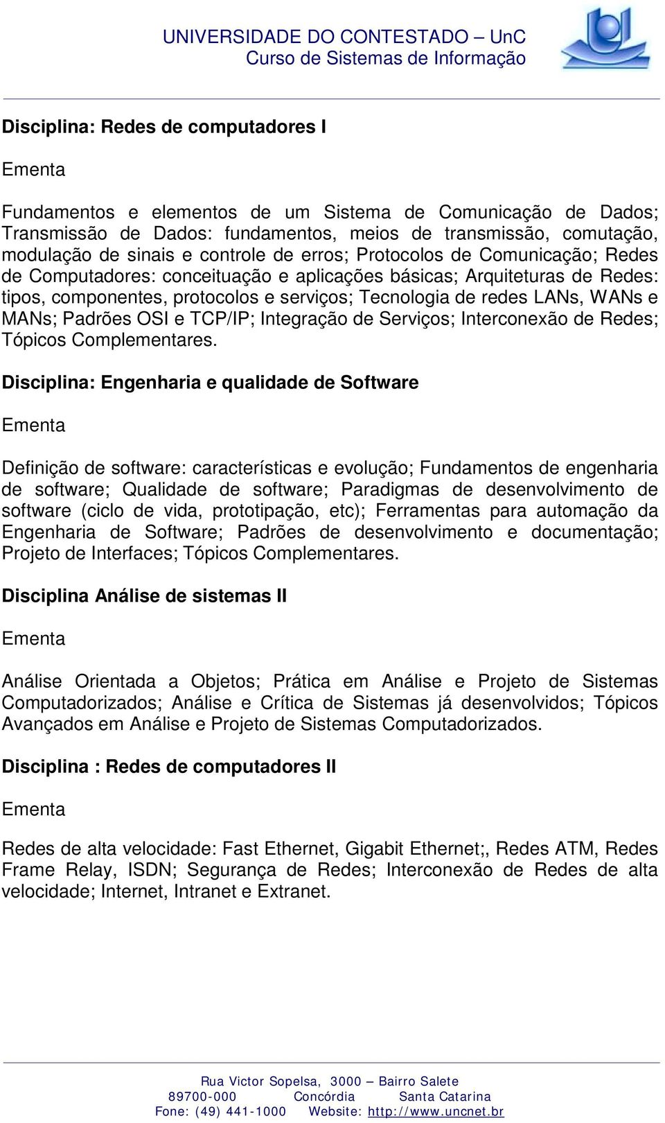 Padrões OSI e TCP/IP; Integração de Serviços; Interconexão de Redes; Tópicos Complementares.