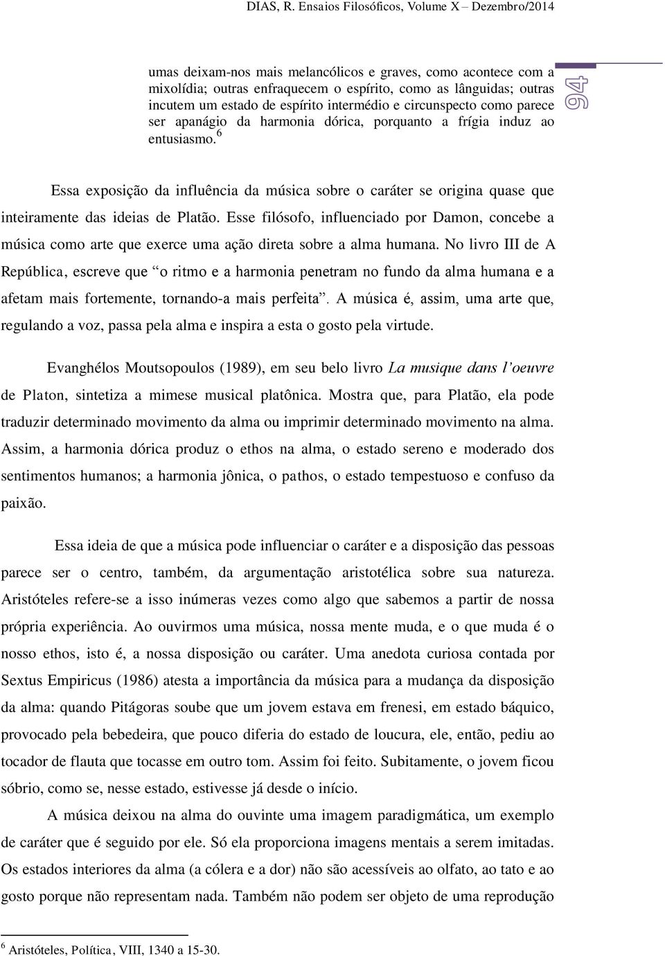 espírito intermédio e circunspecto como parece ser apanágio da harmonia dórica, porquanto a frígia induz ao entusiasmo.