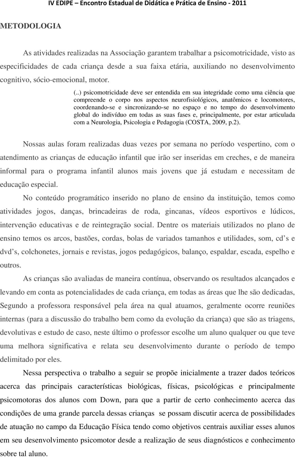 .) psicomotricidade deve ser entendida em sua integridade como uma ciência que compreende o corpo nos aspectos neurofisiológicos, anatômicos e locomotores, coordenando-se e sincronizando-se no espaço