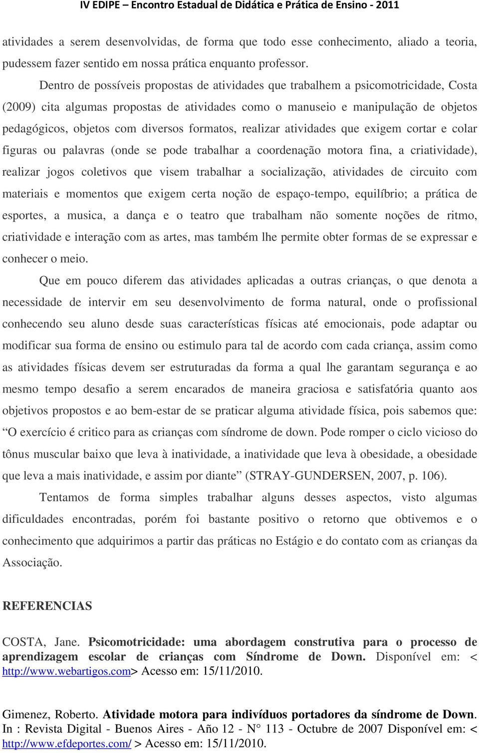 diversos formatos, realizar atividades que exigem cortar e colar figuras ou palavras (onde se pode trabalhar a coordenação motora fina, a criatividade), realizar jogos coletivos que visem trabalhar a