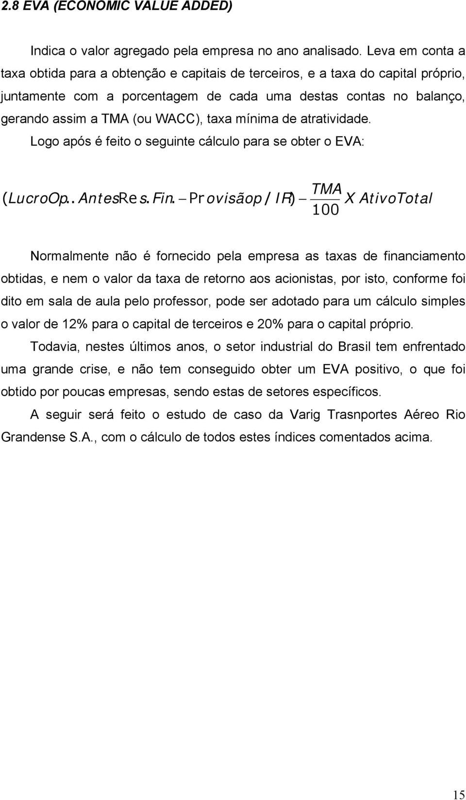 taxa mínima de atratividade. Logo após é feito o seguinte cálculo para se obter o EVA: TMA ( LucroOp.. AntesRes. Fin.