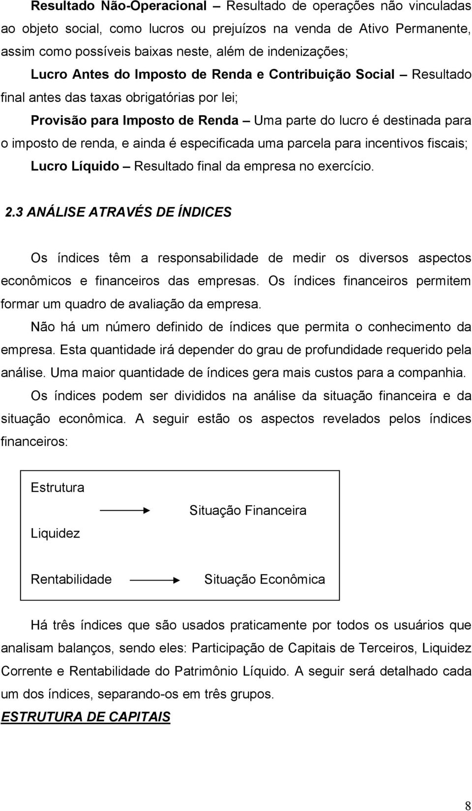 especificada uma parcela para incentivos fiscais; Lucro Líquido Resultado final da empresa no exercício. 2.