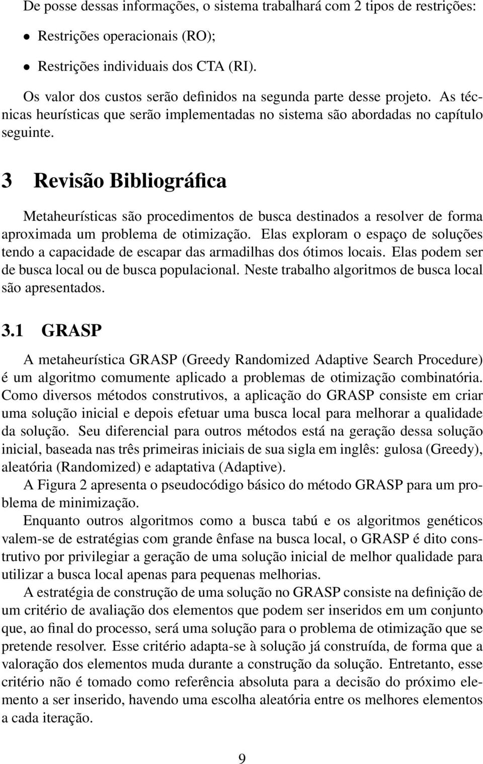 3 Revisão Bibliográfica Metaheurísticas são procedimentos de busca destinados a resolver de forma aproximada um problema de otimização.