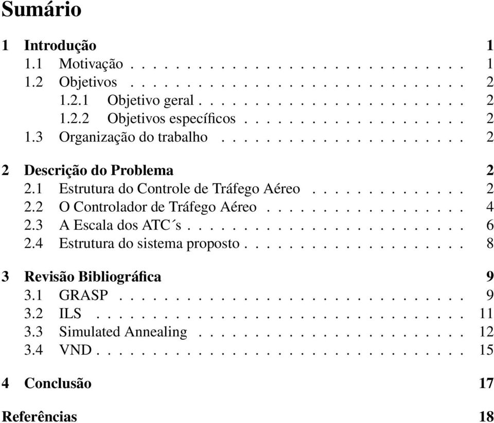 ................. 4 2.3 A Escala dos ATC s......................... 6 2.4 Estrutura do sistema proposto.................... 8 3 Revisão Bibliográfica 9 3.1 GRASP............................... 9 3.2 ILS.