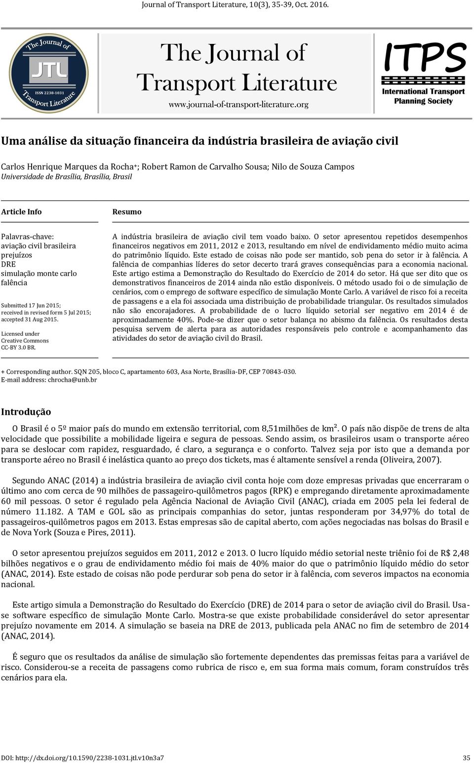 Brasília, Brasília, Brasil Article Info Resumo Palavras-chave: aviação civil brasileira prejuízos DRE simulação monte carlo falência Submitted 17 Jun 2015; received in revised form 5 Jul 2015;