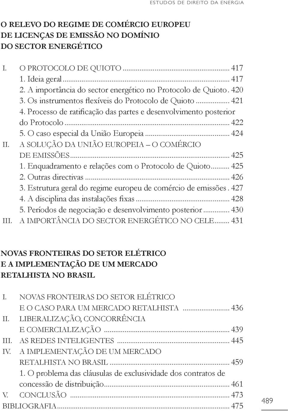 Processo de ratificação das partes e desenvolvimento posterior do Protocolo... 422 5. O caso especial da União Europeia... 424 II. A SOLUÇÃO DA UNIÃO EUROPEIA O COMÉRCIO DE EMISSÕES... 425 1.