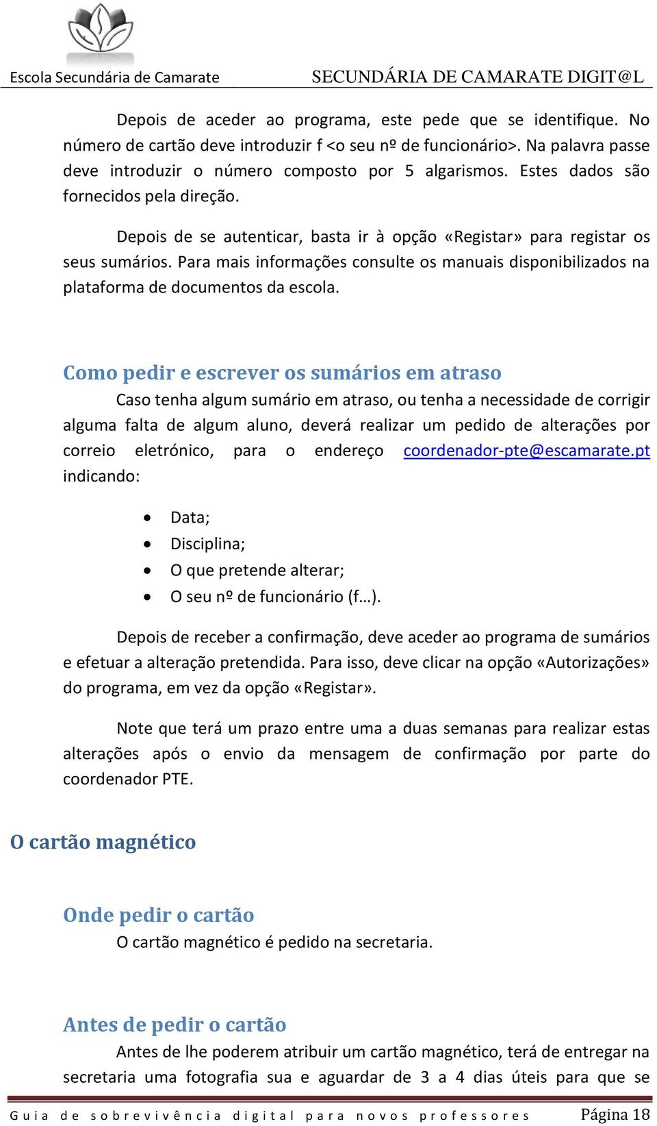 Para mais informações consulte os manuais disponibilizados na plataforma de documentos da escola.