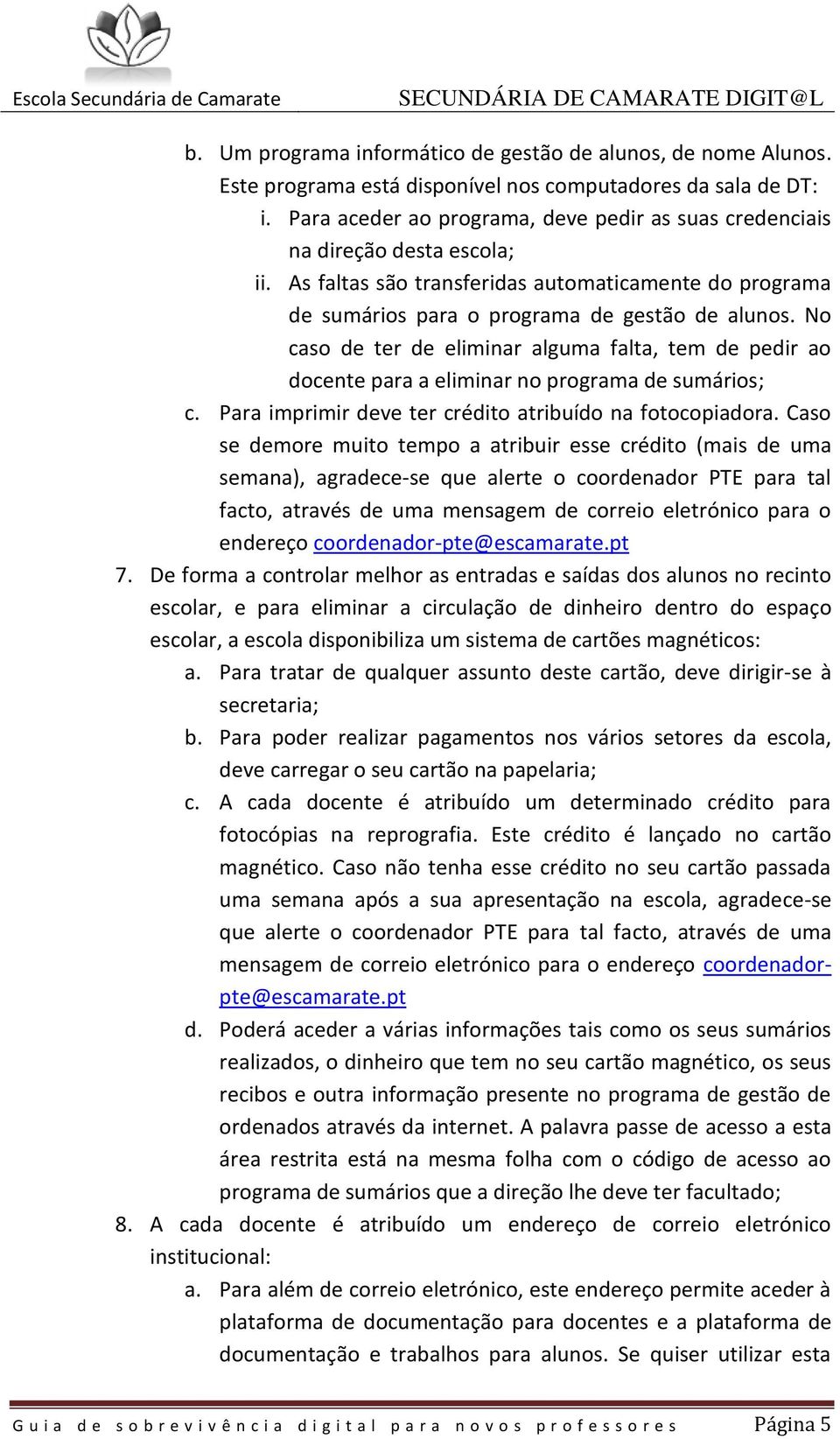 No caso de ter de eliminar alguma falta, tem de pedir ao docente para a eliminar no programa de sumários; c. Para imprimir deve ter crédito atribuído na fotocopiadora.