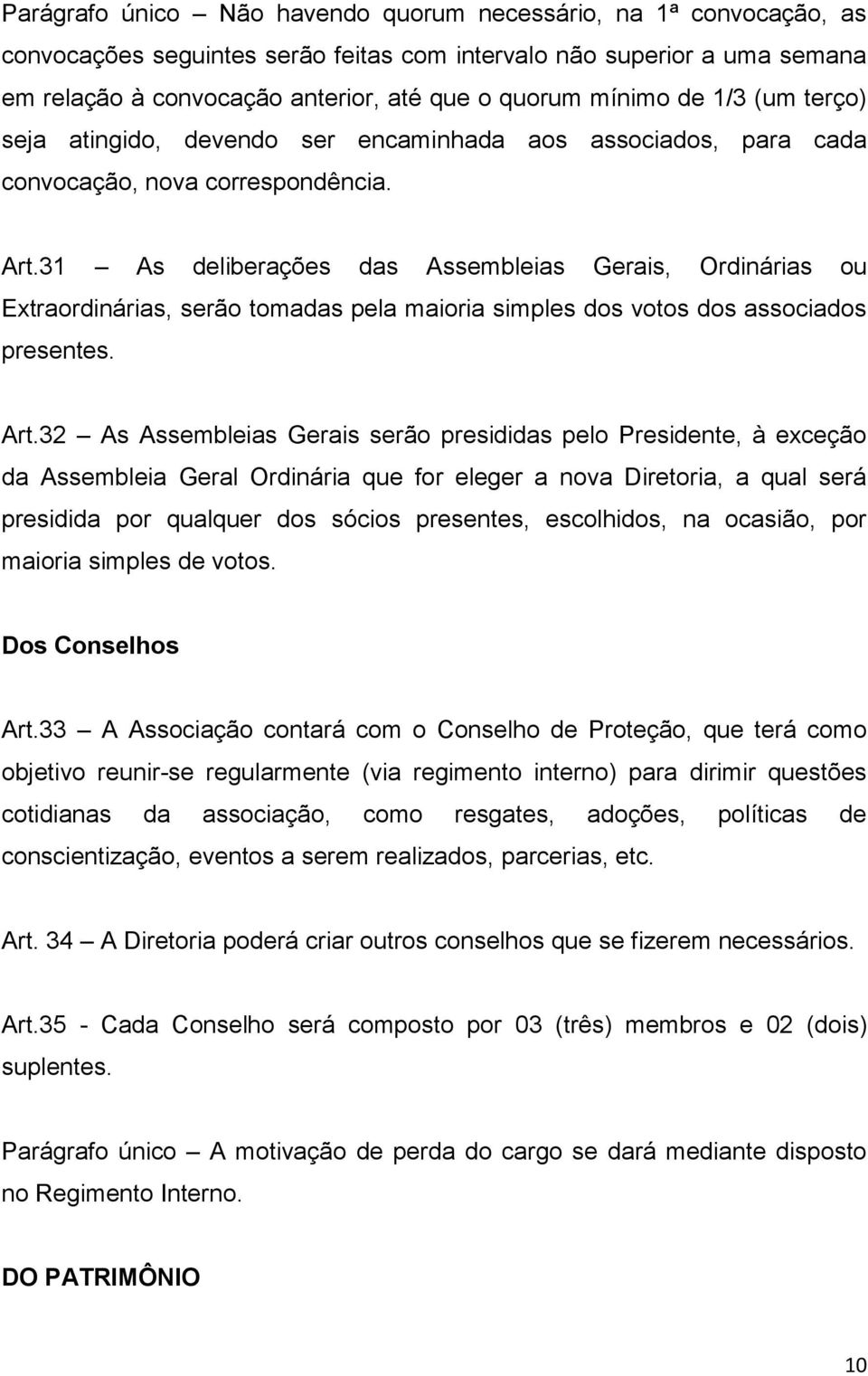 31 As deliberações das Assembleias Gerais, Ordinárias ou Extraordinárias, serão tomadas pela maioria simples dos votos dos associados presentes. Art.